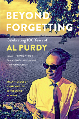 Beyond Forgetting: Celebrating 100 Years of Al Purdy by Howard White, Emma Skagen, Steven Heighton