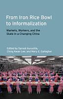 From Iron Rice Bowl to Informalization: Markets, Workers, and the State in a Changing China by Ching Kwan Lee, Mary Elizabeth Gallagher, Sarosh Kuruvilla