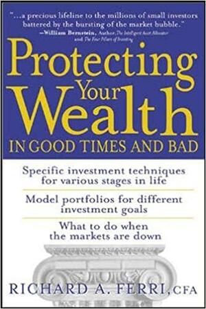 Protecting Your Wealth in Good Times and Bad by Richard A. Ferri