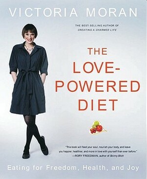 The Love-Powered Diet: Eating for Freedom, Health, and Joy by Victoria Moran