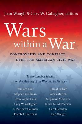 Wars within a War: Controversy and Conflict over the American Civil War by 
