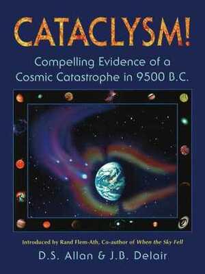 Cataclysm!: Compelling Evidence of a Cosmic Catastrophe in 9500 B.C. by J.B. Delair, D.S. Allan