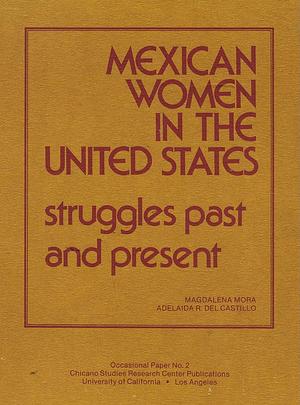 Mexican Women in the United States: Struggles Past and Present by Adelaida R. Del Castillo, Magdalena Mora