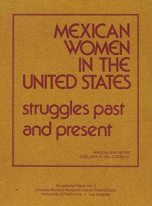 Mexican Women in the United States: Struggles Past and Present by Adelaida R. Del Castillo, Magdalena Mora