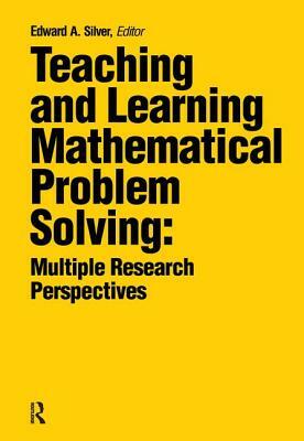 Teaching and Learning Mathematical Problem Solving: Multiple Research Perspectives by 