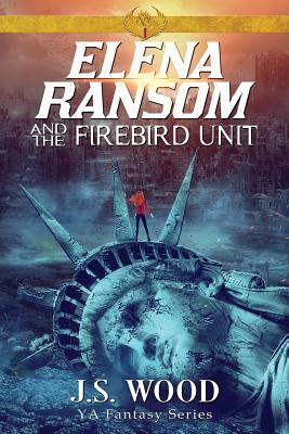 Elena Ransom and the Firebird Unit by J. S. Wood