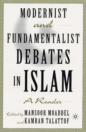 Modernist and Fundamentalist Debates in Islam: A Reader by Mansoor Moaddel, Kamran Talattof