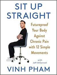 Sit Up Straight: Futureproof Your Body Against Chronic Pain with 12 Simple Movements by Vinh Pham, Jeff O’Connell