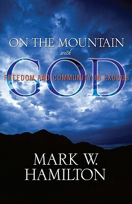 On the Mountain with God: Freedom and Community in Exodus by Mark W. Hamilton