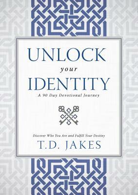 Unlock Your Identity a 90 Day Devotional: Discover Who You Are and Fulfill Your Destiny by T.D. Jakes