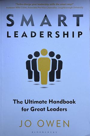 Smart Leadership: The Ultimate Handbook for Great Leaders by Jo Owen