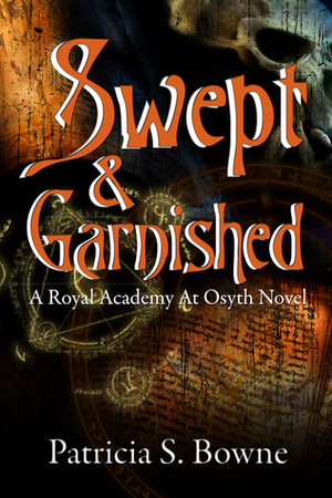 Swept and Garnished (The Royal Academy at Osyth, #3) by Patricia S. Bowne
