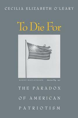 To Die for: The Paradox of American Patriotism by Cecilia Elizabeth O'Leary