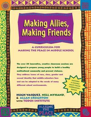 Making Allies, Making Friends: A Curriculum for Making the Peace in Middle School by Allan Creighton, Hugh Vasquez, M. Nell Myhand