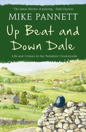 Up Beat and Down Dale: Life and Crimes in the Yorkshire Countryside by Mike Pannett