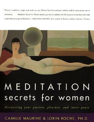 Meditation Secrets for Women: Discovering Your Passion, Pleasure, and Inner Peace by Lorin Roche, Camille Maurine