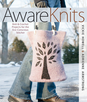 AwareKnits: Knit & Crochet Projects for the Eco-Conscious Stitcher by Adrienne Armstrong, Vickie Howell
