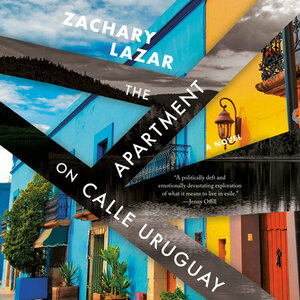 The Apartment on Calle Uruguay by Zachary Lazar