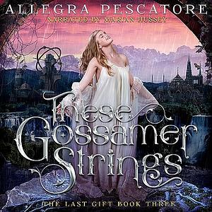 These Gossamer Strings by Allegra Pescatore