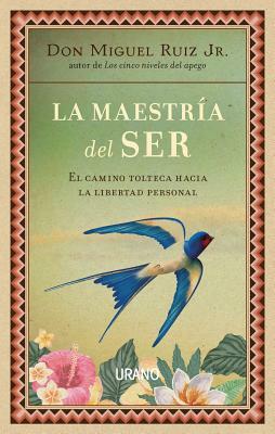 La Maestria del Ser by Don Miguel Ruiz Jr