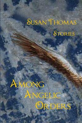 Among Angelic Orders by Susan Thomas