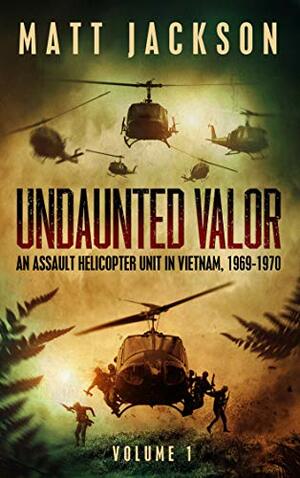 Undaunted Valor: An Assault Helicopter Unit in Vietnam by Matt Jackson