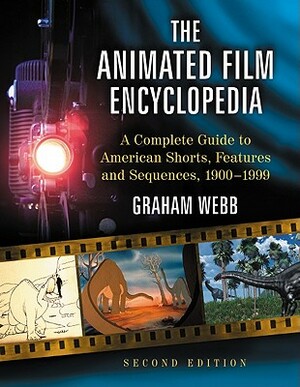 The Animated Film Encyclopedia: A Complete Guide to American Shorts, Features and Sequences, 1900-1999, 2D Ed. by Graham Webb