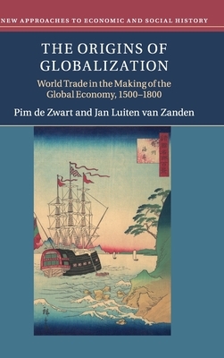 The Origins of Globalization by Pim de Zwart, Jan Luiten Van Zanden