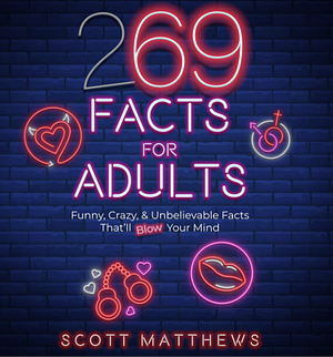 269 Facts For Adults - Funny, Crazy, & Unbelievable Facts That’ll Blow Your Mind by Scott Matthews