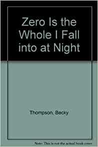 Zero Is the Whole I Fall Into at Night: Poems by Becky W. Thompson