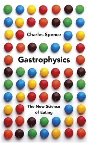 Gastrophysics: The Science of Dining from Restaurant Music to Sonic Crisps by Charles Spence