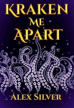 Kraken Me Apart by Alex Silver