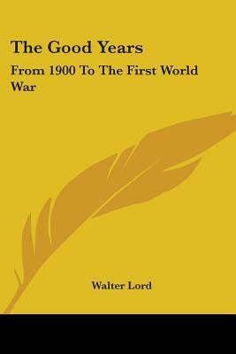 The Good Years: From 1900 to the First World War by Walter Lord