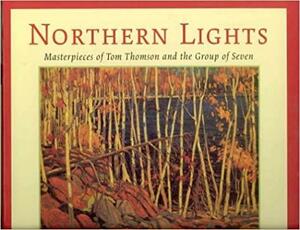 Northern Lights: Masterpieces of Tom Thomson and the Group of Seven by Joan Murray