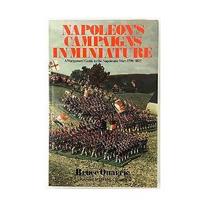 Napoleon's Campaigns in Miniature: A Wargamers' Guide to the Napoleonic Wars, 1796-1815 by Bruce Quarrie