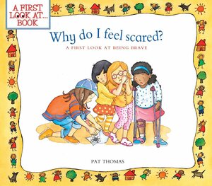 Why Do I Feel Scared?: A First Look at Being Brave by Pat Thomas