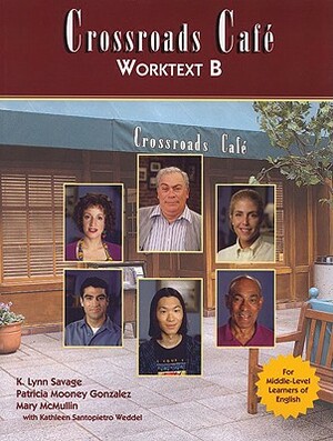 Crossroads Cafe, Worktext B: English Learning Program by K. Lynn Savage, Patricia Mooney Gonzalez, Anna Cuomo