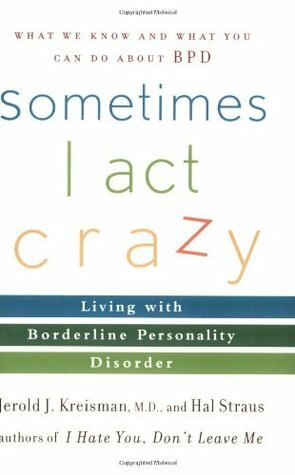 Sometimes I Act Crazy: Living with Borderline Personality Disorder by Jerold J. Kreisman, Hal Straus