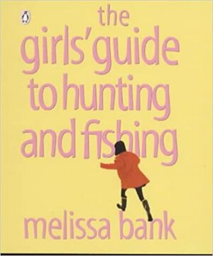 The Girls' Guide To Hunting And Fishing by Melissa Bank