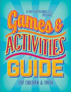 A PAR Educational LLC Presents Games and Activities Guide for Children and Youth by Alichia R. Parker