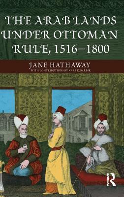 The Arab Lands Under Ottoman Rule: 1516-1800 by Karl Barbir, Jane Hathaway