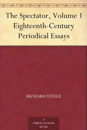 The Spectator, Volume 1 Eighteenth-Century Periodical Essays by Joseph Addison, Richard Steele