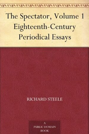 The Spectator, Volume 1 Eighteenth-Century Periodical Essays by Richard Steele, Joseph Addison