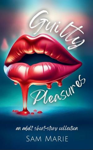 Guilty Pleasures: A Romantic Short Story Collection by Sam Marie