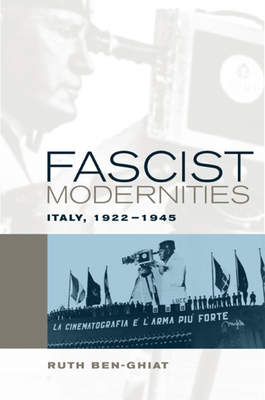 Fascist Modernities, Volume 42: Italy, 1922-1945 by Ruth Ben-Ghiat