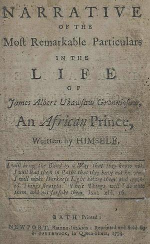 A Narrative of the Most Remarkable Particulars in the Life of James Albert Ukawsaw Gronniosaw, an African Prince by James Albert Ukawsaw Gronniosaw, James Albert Ukawsaw Gronniosaw