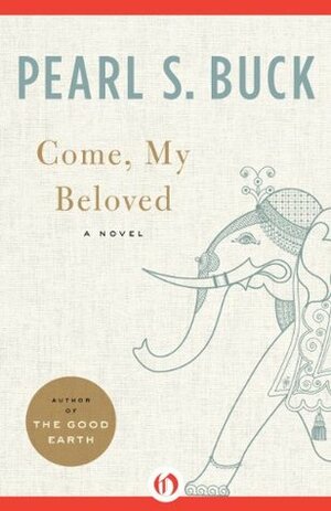 Come, My Beloved: A Novel by Pearl S. Buck