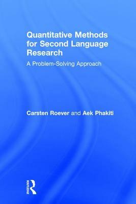 Quantitative Methods for Second Language Research: A Problem-Solving Approach by Carsten Roever, Aek Phakiti