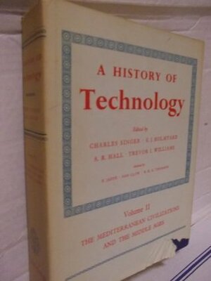 A History of Technology: Volume 2: The Mediterranean Civlizations and the Middle Ages-- C.700 B.C. to A.D. 1500 by E.J. Holmyard, Charles Joseph Singer