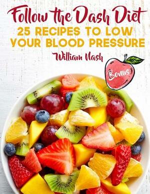 Follow the Dash Diet. 25 recipes to low your blood pressure by William Nash